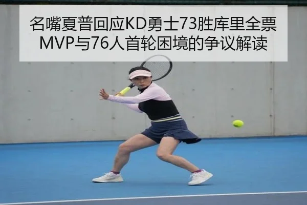 名嘴夏普回应KD勇士73胜库里全票MVP与76人首轮困境的争议解读